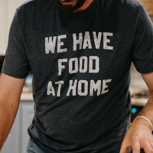 "We Have Food At Home" Men's T